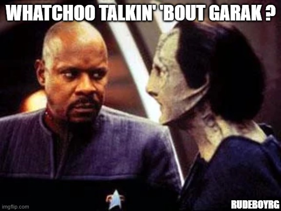 Captain Sisko Different Strokes | WHATCHOO TALKIN' 'BOUT GARAK ? RUDEBOYRG | image tagged in different strokes,captain sisko,whatchoo talkin bout | made w/ Imgflip meme maker