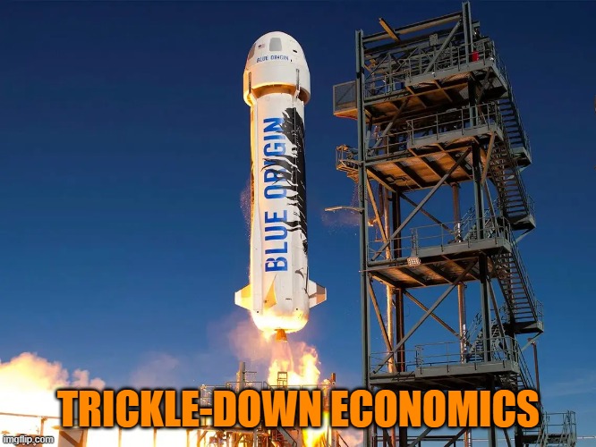 Trickle Down Economics | TRICKLE-DOWN ECONOMICS | image tagged in economics,amazon,bezos,ronald reagan,space,america | made w/ Imgflip meme maker