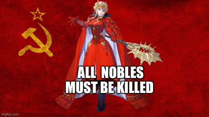 Fire emblem communist | ALL  NOBLES MUST BE KILLED | image tagged in funny memes | made w/ Imgflip meme maker