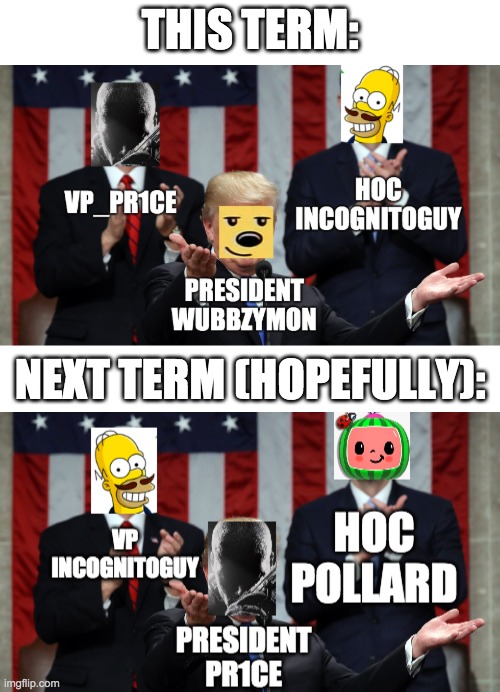 Or maybe HOC F1Fan or Lardar depending on how the RUP primaries go. | THIS TERM:; NEXT TERM (HOPEFULLY): | image tagged in memes,politics,president,vice president,election,state of the union | made w/ Imgflip meme maker