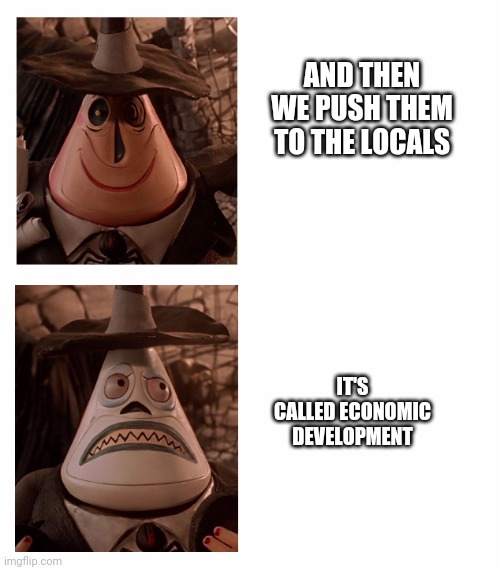 Mayor Nightmare Before Christmas (Two Face Comparison) | AND THEN WE PUSH THEM TO THE LOCALS IT'S CALLED ECONOMIC DEVELOPMENT | image tagged in mayor nightmare before christmas two face comparison | made w/ Imgflip meme maker