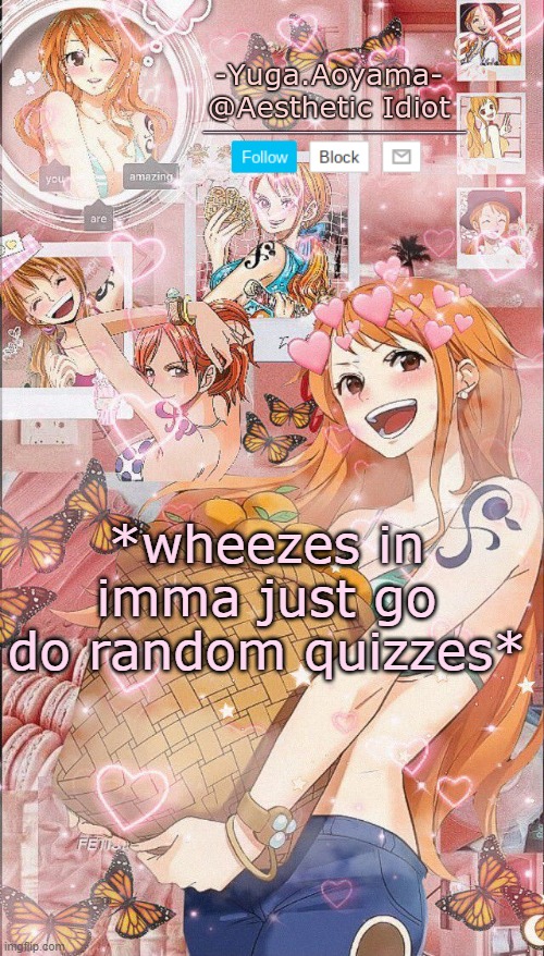 Nami temp 2 | *wheezes in imma just go do random quizzes* | image tagged in nami temp 2 | made w/ Imgflip meme maker