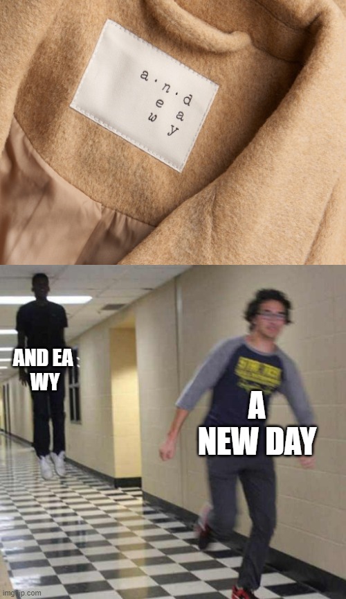 You get a prize if you recognize the label. | AND EA 
WY; A NEW DAY | image tagged in floating boy chasing running boy,a new day,clothing tags,wtf,memes,barney will eat all of your delectable biscuits | made w/ Imgflip meme maker