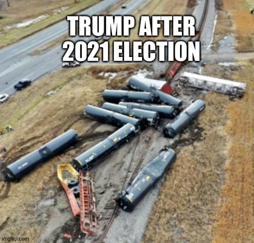 Trump Train Derailed | TRUMP AFTER 2021 ELECTION | image tagged in trump train derailed | made w/ Imgflip meme maker