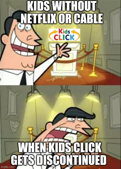 i should have made this in 2019 | KIDS WITHOUT NETFLIX OR CABLE; WHEN KIDS CLICK GETS DISCONTINUED | image tagged in memes,this is where i'd put my trophy if i had one | made w/ Imgflip meme maker