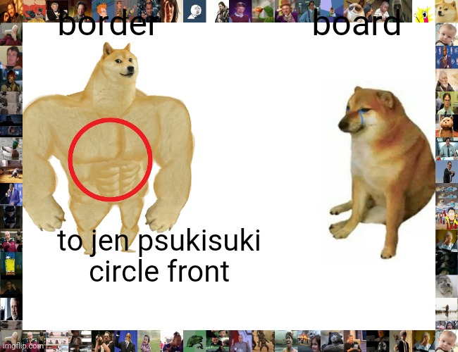 tojin psukisuki sukidesu? | border; board; to jen psukisuki circle front | image tagged in memes,buff doge vs cheems | made w/ Imgflip meme maker