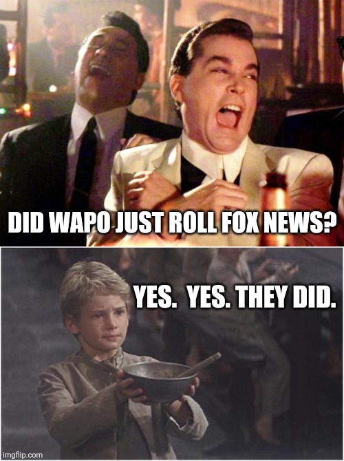 YES.  YES. THEY DID. DID WAPO JUST ROLL FOX NEWS? | image tagged in goodfellas laugh,oliver twist please sir | made w/ Imgflip meme maker