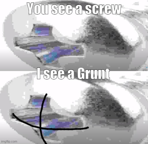 You see a screw; I see a Grunt | made w/ Imgflip meme maker