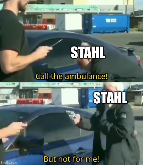 Call an ambulance but not for me | STAHL; STAHL | image tagged in call an ambulance but not for me | made w/ Imgflip meme maker