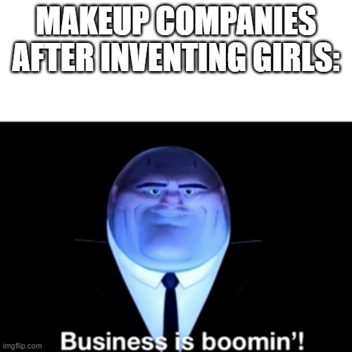 Kingpin Business is boomin' | MAKEUP COMPANIES AFTER INVENTING GIRLS: | image tagged in kingpin business is boomin' | made w/ Imgflip meme maker