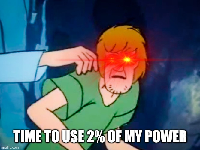 TIME TO USE 2% OF MY POWER | made w/ Imgflip meme maker