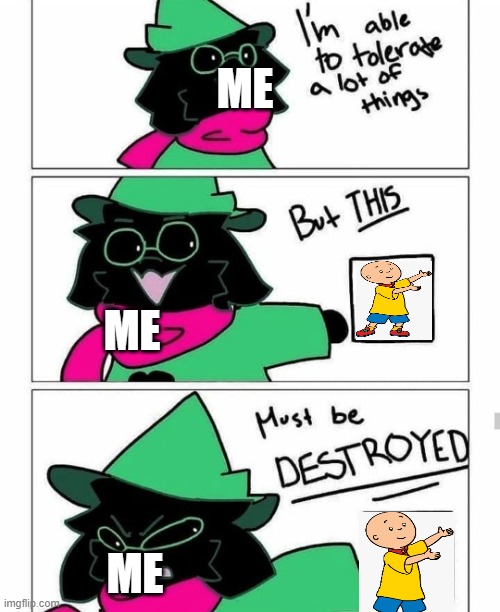 Destroy Cailou | ME; ME; ME | image tagged in ralsei destroy | made w/ Imgflip meme maker