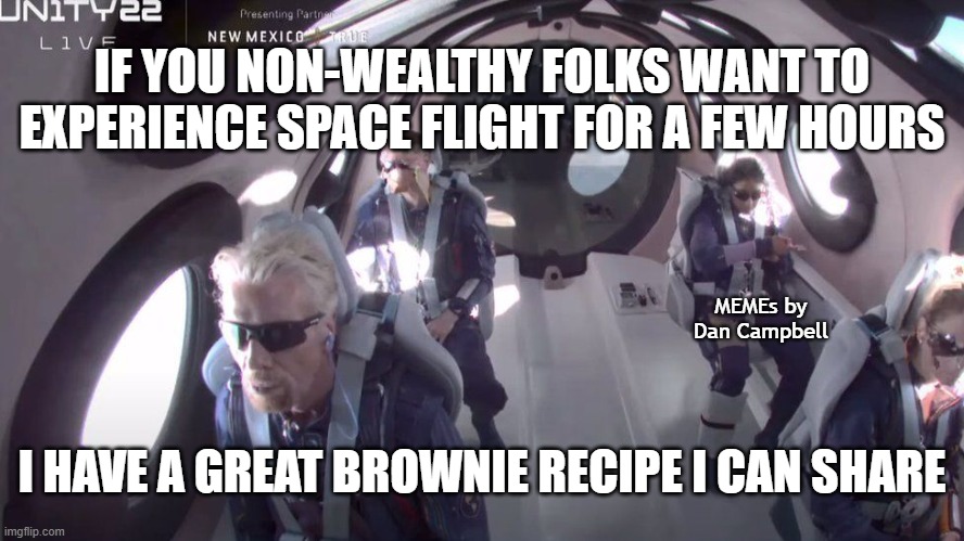 Virgin Space Flight | IF YOU NON-WEALTHY FOLKS WANT TO EXPERIENCE SPACE FLIGHT FOR A FEW HOURS; MEMEs by Dan Campbell; I HAVE A GREAT BROWNIE RECIPE I CAN SHARE | image tagged in virgin space flight | made w/ Imgflip meme maker