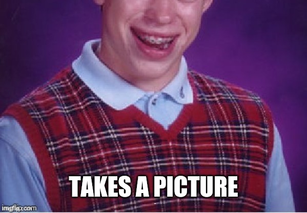 Brian selfie fail | TAKES A PICTURE | image tagged in brian selfie fail | made w/ Imgflip meme maker