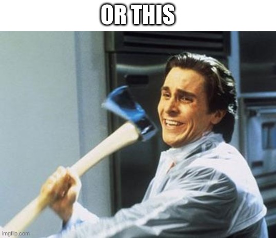 American Psycho | OR THIS | image tagged in american psycho | made w/ Imgflip meme maker
