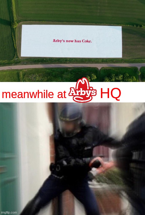 Arby's be doin a crime | meanwhile at; HQ | image tagged in fbi door breach,arby's,coke,memes | made w/ Imgflip meme maker