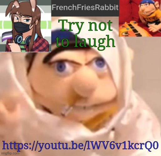 FrenchFriesRabbit updated Jeffy template | Try not to laugh; https://youtu.be/lWV6v1kcrQ0 | image tagged in frenchfriesrabbit updated jeffy template | made w/ Imgflip meme maker