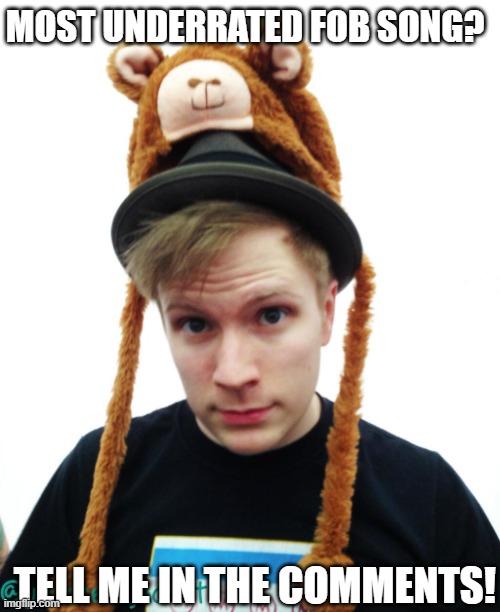 Patrick Stump | MOST UNDERRATED FOB SONG? TELL ME IN THE COMMENTS! | image tagged in patrick stump | made w/ Imgflip meme maker