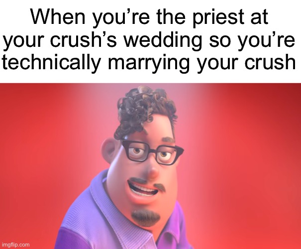 Geef | When you’re the priest at your crush’s wedding so you’re technically marrying your crush | image tagged in grubhub,funny,memes | made w/ Imgflip meme maker