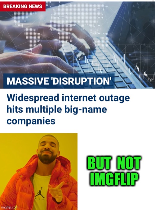 Imgflip is more importanter than that other junk :-) | BUT  NOT
 IMGFLIP | image tagged in memes,drake hotline bling,internet outage | made w/ Imgflip meme maker