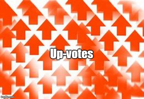 Up-votes | made w/ Imgflip meme maker