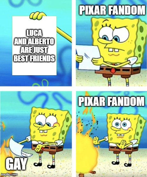 Just Friends | PIXAR FANDOM; LUCA AND ALBERTO ARE JUST BEST FRIENDS; PIXAR FANDOM; GAY | image tagged in spongebob burning paper | made w/ Imgflip meme maker