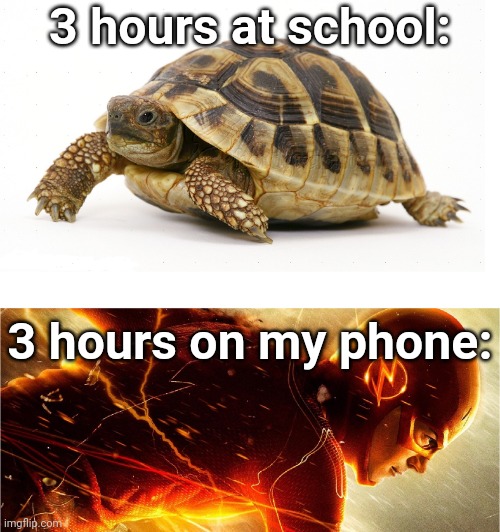 Slow vs Fast Meme | 3 hours at school:; 3 hours on my phone: | image tagged in slow vs fast meme | made w/ Imgflip meme maker