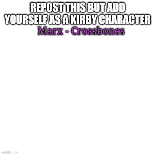 MAI BOI | REPOST THIS BUT ADD YOURSELF AS A KIRBY CHARACTER; Marx - Crossbones | image tagged in memes,blank transparent square | made w/ Imgflip meme maker
