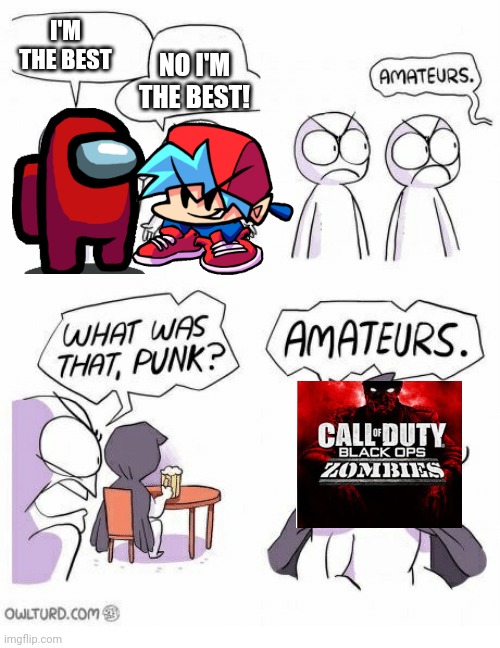 amaturs | I'M THE BEST NO I'M THE BEST! | image tagged in amaturs | made w/ Imgflip meme maker