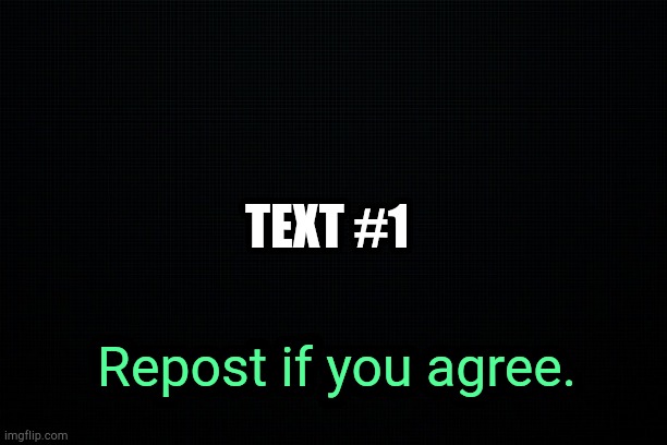 . | TEXT #1; Repost if you agree. | image tagged in black | made w/ Imgflip meme maker