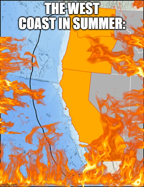 Summer | THE WEST COAST IN SUMMER: | image tagged in weird stuff i do potoo | made w/ Imgflip meme maker