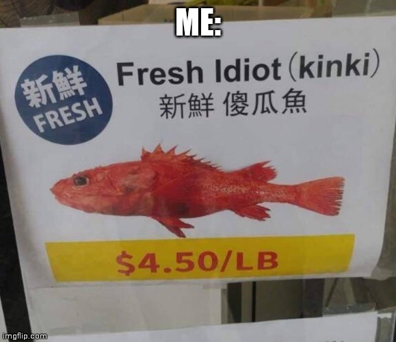 Fresh idiot | ME: | image tagged in fresh idiot | made w/ Imgflip meme maker