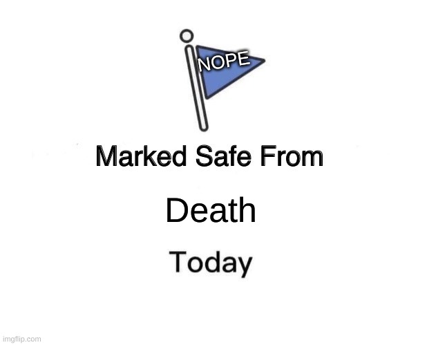 Even the flag knows its not going to work. | NOPE; Death | image tagged in memes,marked safe from | made w/ Imgflip meme maker