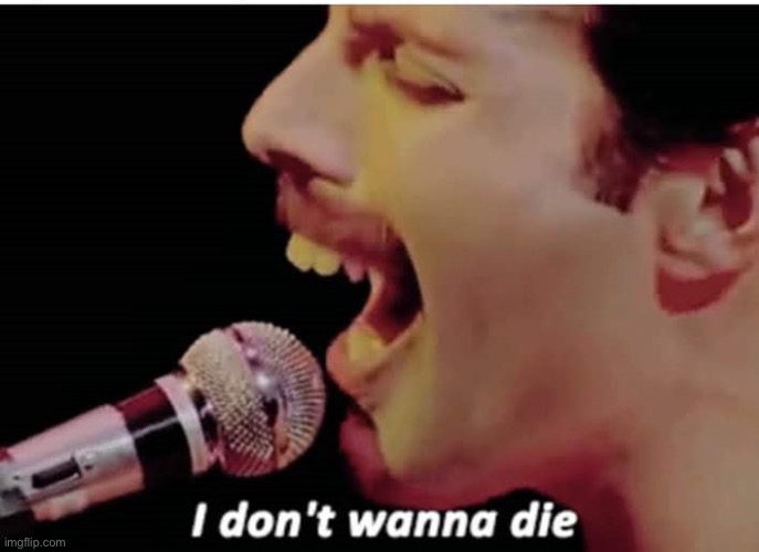 I Don't Wanna Die | image tagged in i don't wanna die | made w/ Imgflip meme maker