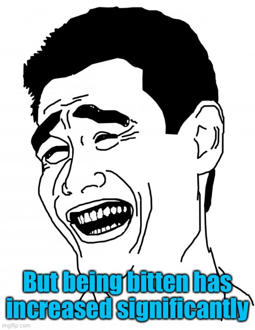 Bitch Please Meme | But being bitten has increased significantly | image tagged in memes,bitch please | made w/ Imgflip meme maker