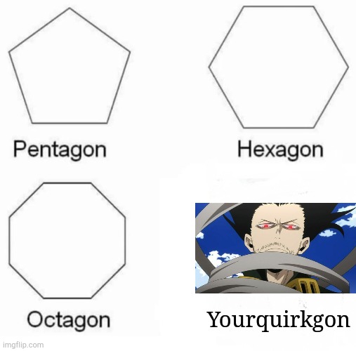 yourquirkgon | Yourquirkgon | image tagged in memes,pentagon hexagon octagon | made w/ Imgflip meme maker