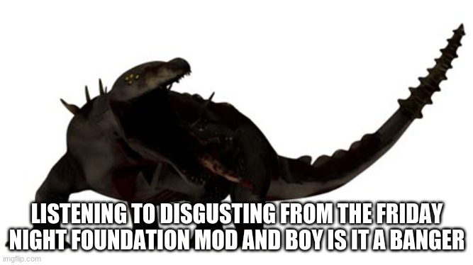 SCP-682 | LISTENING TO DISGUSTING FROM THE FRIDAY NIGHT FOUNDATION MOD AND BOY IS IT A BANGER | image tagged in scp-682 | made w/ Imgflip meme maker