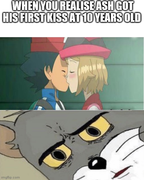 Ash with his first kiss | WHEN YOU REALISE ASH GOT HIS FIRST KISS AT 10 YEARS OLD | image tagged in memes,blank transparent square | made w/ Imgflip meme maker