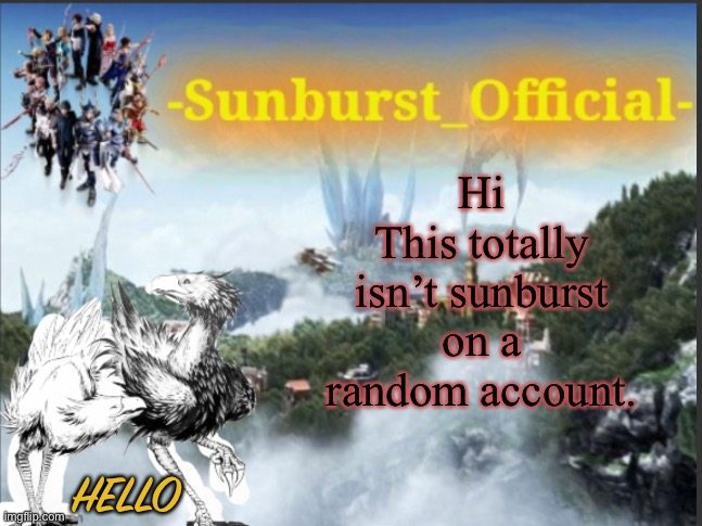 This definitely isn’t me | Hi
This totally isn’t sunburst on a random account. HELLO | image tagged in sunburst s chocobo template | made w/ Imgflip meme maker