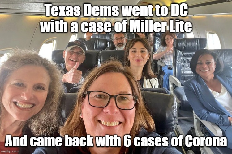 Texas Democrats | Texas Dems went to DC with a case of Miller Lite; And came back with 6 cases of Corona | image tagged in texas democrats | made w/ Imgflip meme maker