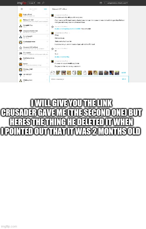 I WILL GIVE YOU THE LINK CRUSADER GAVE ME (THE SECOND ONE) BUT HERES THE THING HE DELETED IT WHEN I POINTED OUT THAT IT WAS 2 MONTHS OLD | image tagged in memes,blank transparent square | made w/ Imgflip meme maker