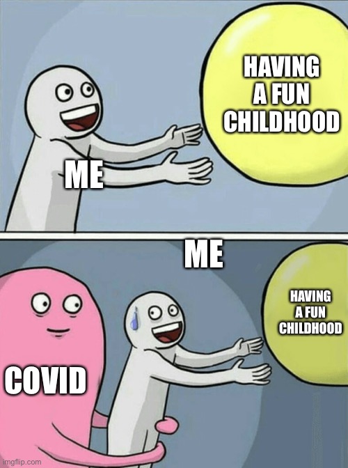 Running Away Balloon Meme | HAVING A FUN CHILDHOOD; ME; ME; HAVING A FUN CHILDHOOD; COVID | image tagged in memes,running away balloon | made w/ Imgflip meme maker