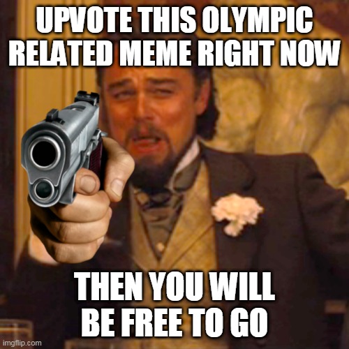 Laughing Leo Meme | UPVOTE THIS OLYMPIC RELATED MEME RIGHT NOW; THEN YOU WILL BE FREE TO GO | image tagged in memes,laughing leo | made w/ Imgflip meme maker