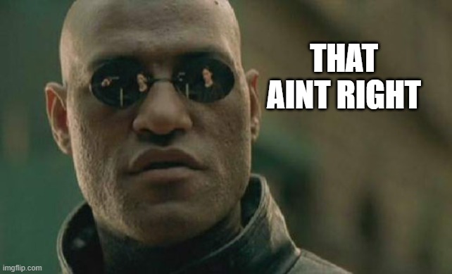 Matrix Morpheus Meme | THAT AINT RIGHT | image tagged in memes,matrix morpheus | made w/ Imgflip meme maker