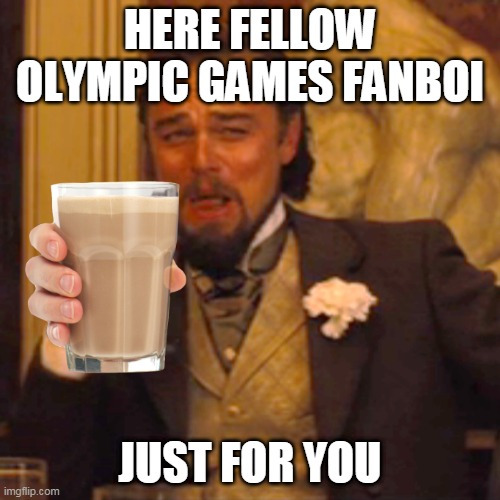 Laughing Leo Meme | HERE FELLOW OLYMPIC GAMES FANBOI; JUST FOR YOU | image tagged in memes,laughing leo | made w/ Imgflip meme maker