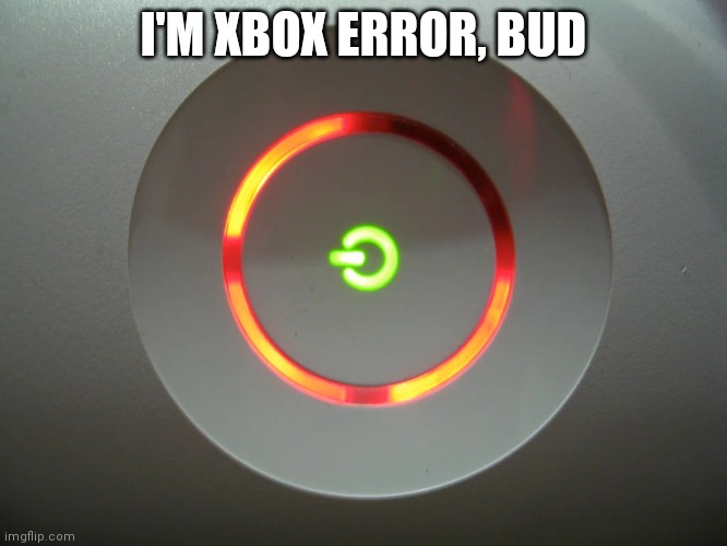 Red Ring of Death template | I'M XBOX ERROR, BUD | image tagged in red ring of death template | made w/ Imgflip meme maker