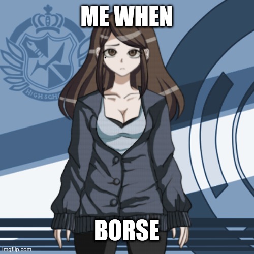Hoep | ME WHEN; BORSE | image tagged in hoep | made w/ Imgflip meme maker