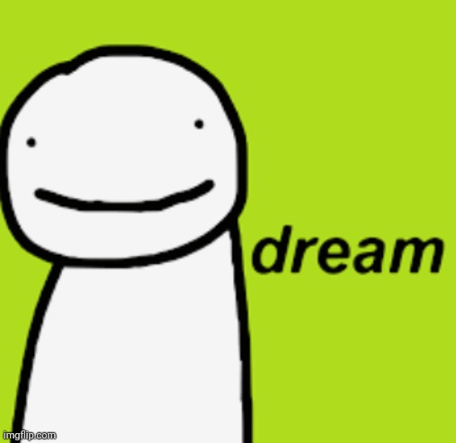 dream | image tagged in dream | made w/ Imgflip meme maker