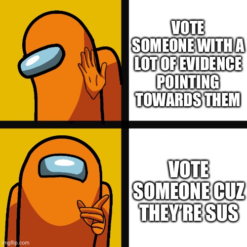 Voting in Among Us | VOTE SOMEONE WITH A LOT OF EVIDENCE POINTING TOWARDS THEM; VOTE SOMEONE CUZ THEY’RE SUS | image tagged in among us yay or nay | made w/ Imgflip meme maker