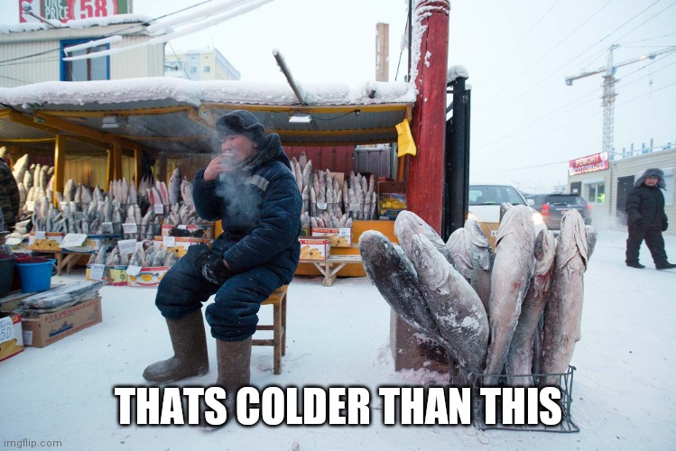 Thats Cold | THATS COLDER THAN THIS | image tagged in thats cold | made w/ Imgflip meme maker